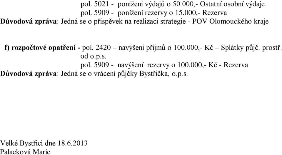 opatření - pol. 2420 navýšení příjmů o 100.000,- Kč Splátky půjč. prostř. od o.p.s. pol. 5909 - navýšení rezervy o 100.