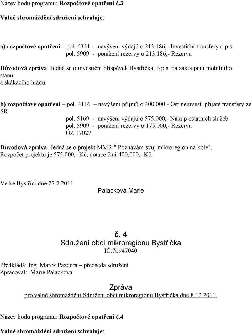 neinvest. přijaté transfery ze SR pol. 5169 - navýšení výdajů o 575.000,- Nákup ostatních služeb pol. 5909 - ponížení rezervy o 175.