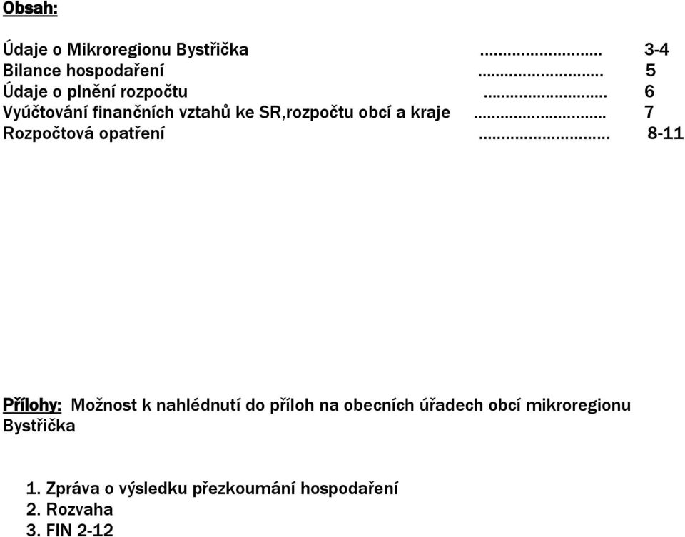 .. 6 Vyúčtování finančních vztahů ke SR,rozpočtu obcí a kraje... 7 Rozpočtová opatření.