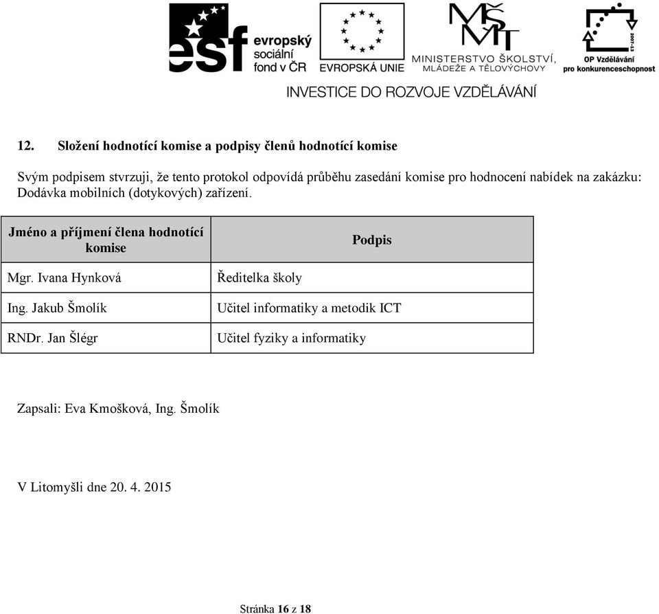 Jméno a příjmení člena hodnotící komise Podpis Mgr. Ivana Hynková Ing. Jakub Šmolík RNDr.