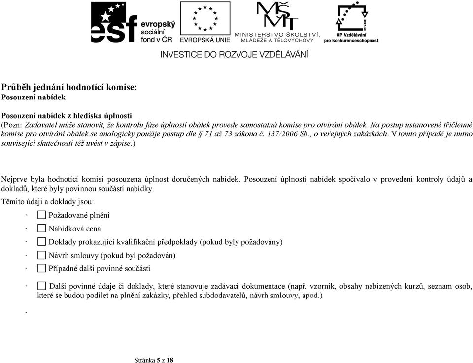 V tomto případě je nutno související skutečnosti též uvést v zápise.) Nejprve byla hodnotící komisí posouzena úplnost doručených nabídek.