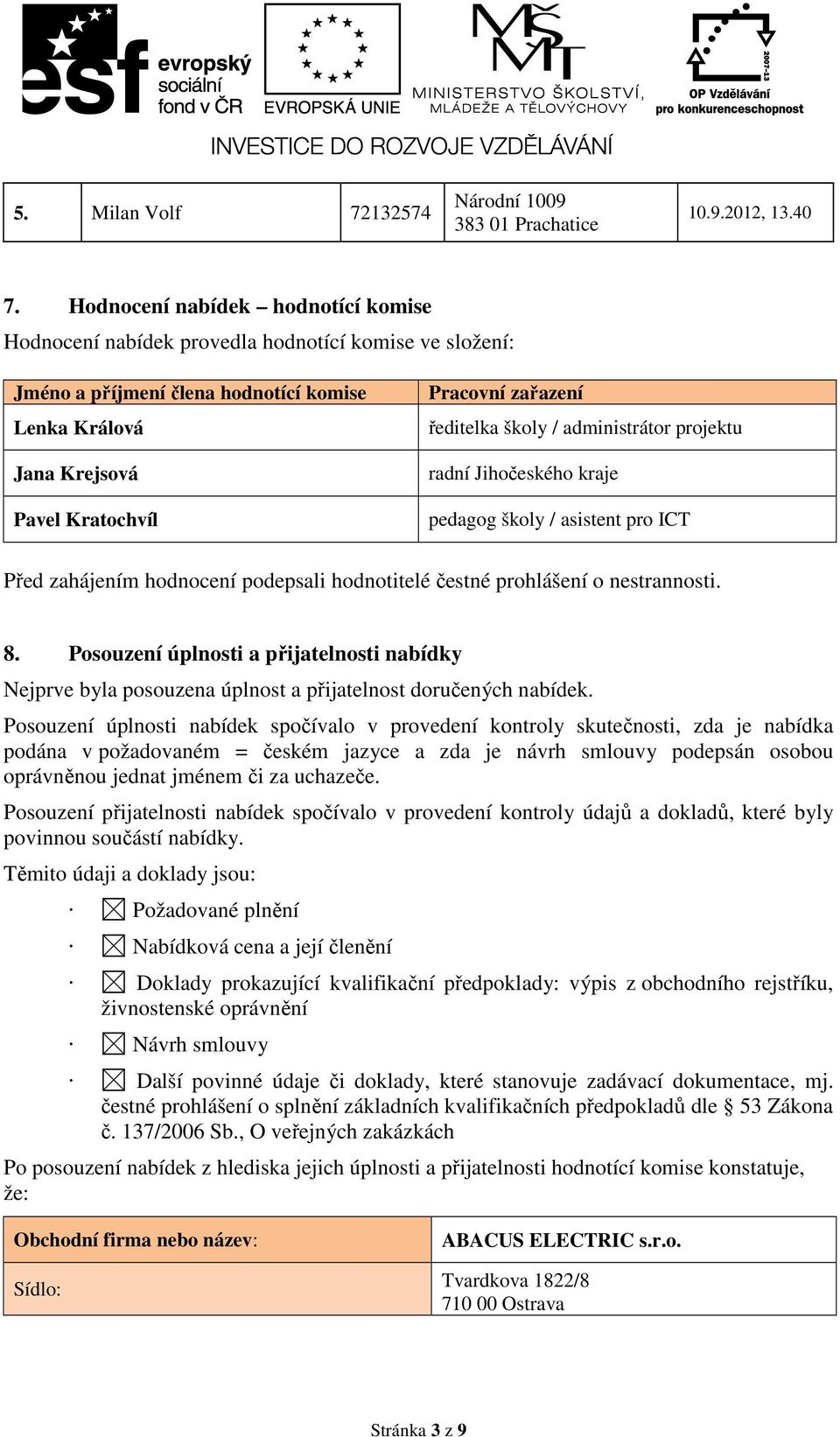 ředitelka školy / administrátor projektu radní Jihočeského kraje pedagog školy / asistent pro ICT Před zahájením hodnocení podepsali hodnotitelé čestné prohlášení o nestrannosti. 8.