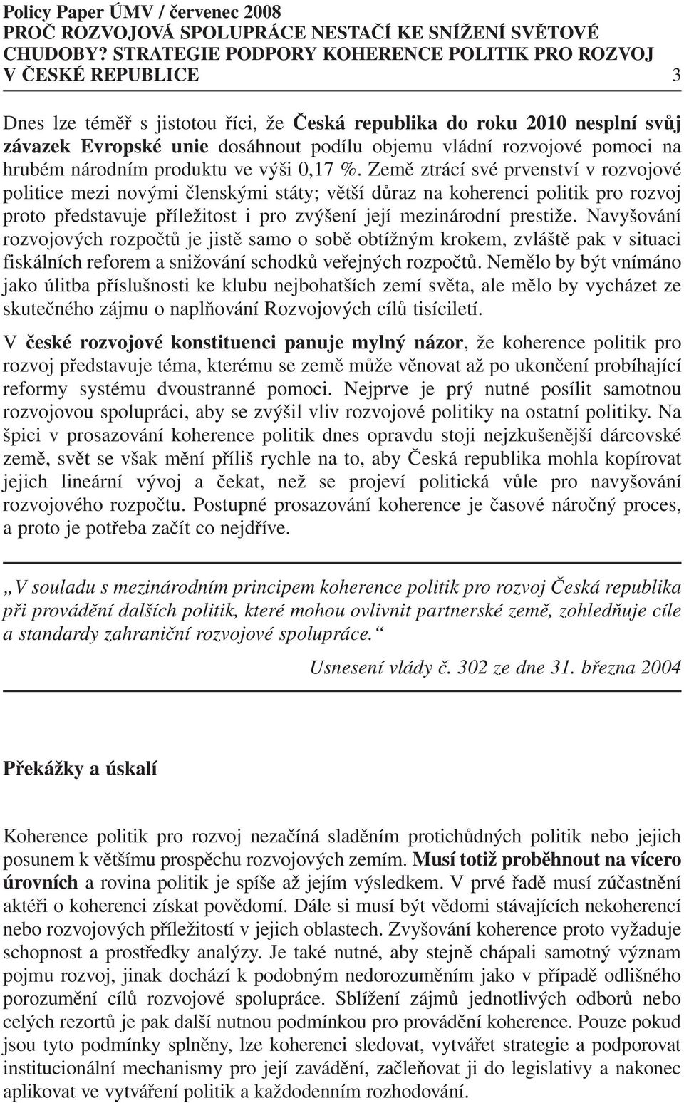 Země ztrácí své prvenství v rozvojové politice mezi novými členskými státy; větší důraz na koherenci politik pro rozvoj proto představuje příležitost i pro zvýšení její mezinárodní prestiže.