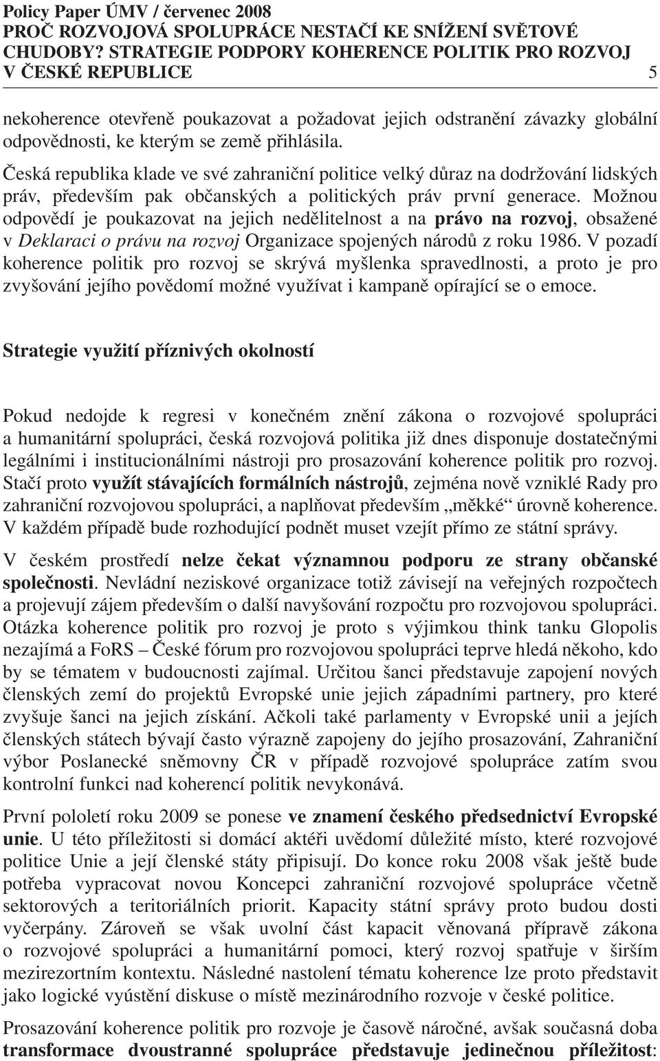 Možnou odpovědí je poukazovat na jejich nedělitelnost a na právo na rozvoj, obsažené v Deklaraci o právu na rozvoj Organizace spojených národů z roku 1986.