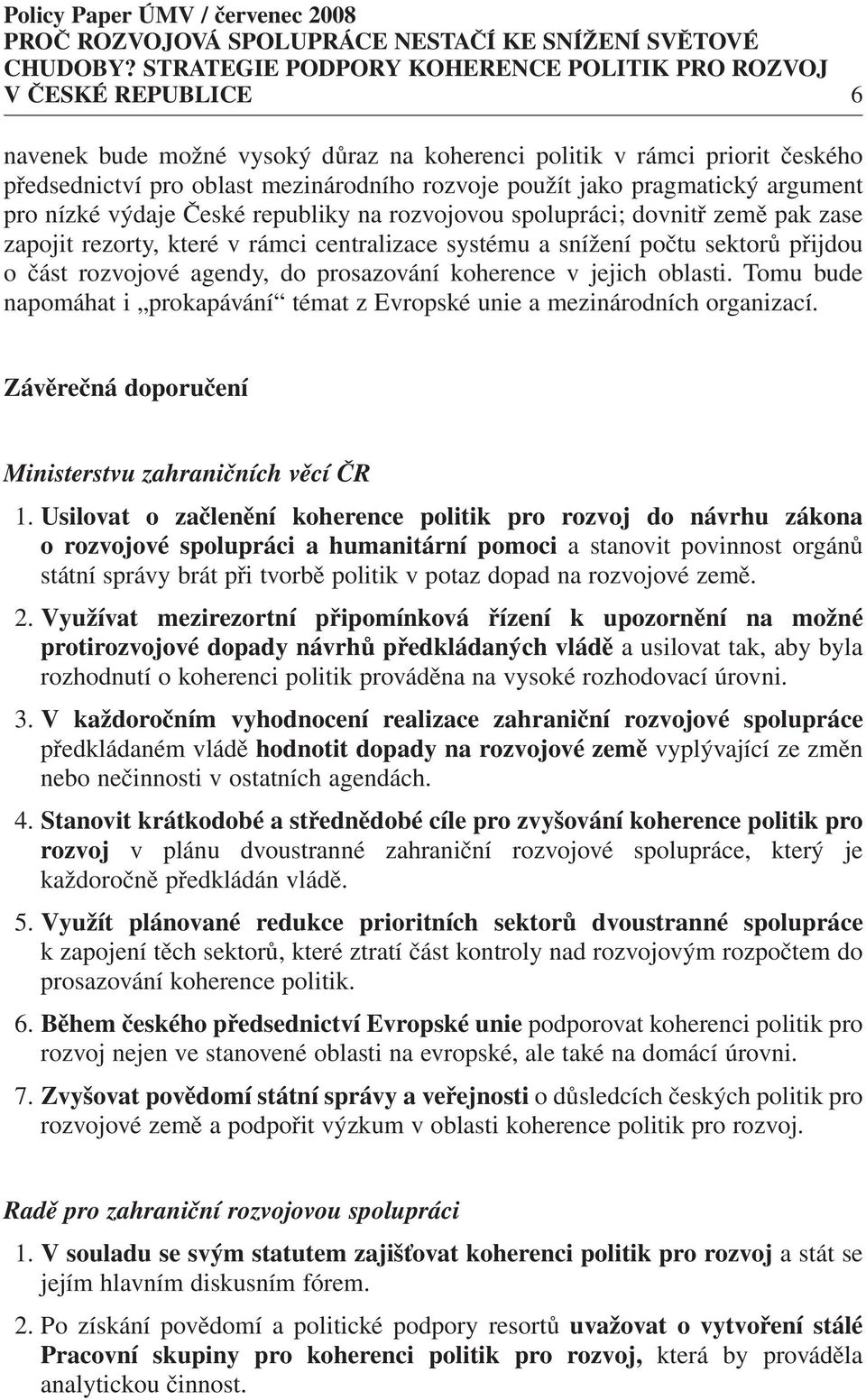 jejich oblasti. Tomu bude napomáhat i prokapávání témat z Evropské unie a mezinárodních organizací. Závěrečná doporučení Ministerstvu zahraničních věcí ČR 1.