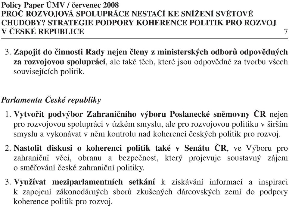 Vytvořit podvýbor Zahraničního výboru Poslanecké sněmovny ČR nejen pro rozvojovou spolupráci v úzkém smyslu, ale pro rozvojovou politiku v širším smyslu a vykonávat v něm kontrolu nad koherencí