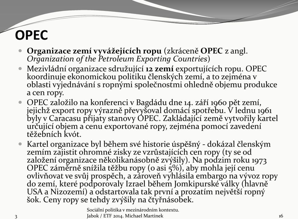 září 1960 pět zemí, jejichž export ropy výrazně převyšoval domácí spotřebu. V lednu 1961 byly v Caracasu přijaty stanovy OPEC.