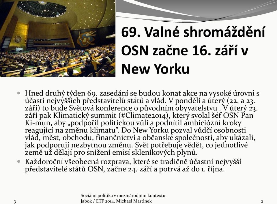 září pak Klimatický summit (#Climate2014), který svolal šéf OSN Pan Ki-mun, aby podpořil politickou vůli a podnítil ambiciózní kroky reagující na změnu klimatu.