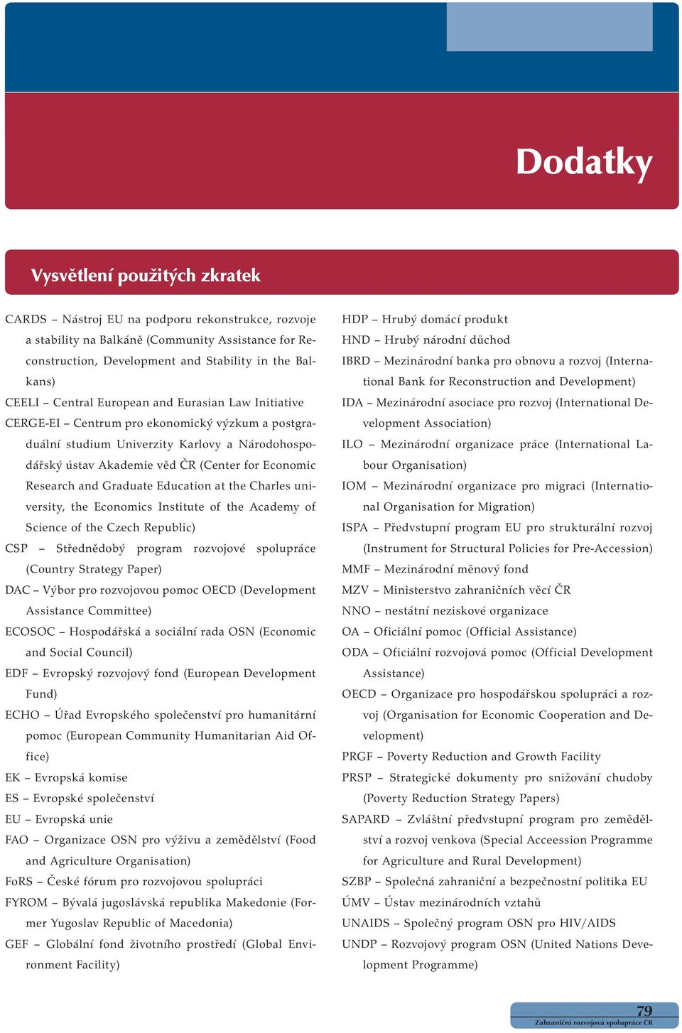 and Graduate Education at the Charles university, the Economics Institute of the Academy of Science of the Czech Republic) CSP Střednědobý program rozvojové spolupráce (Country Strategy Paper) DAC