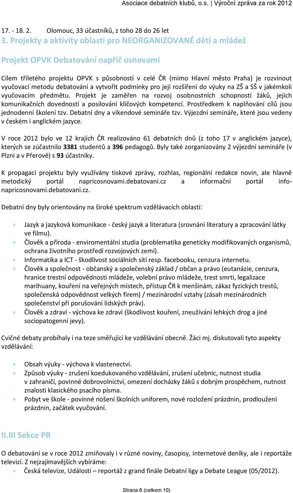 vyučovací metodu debatování a vytvořit podmínky pro její rozšíření do výuky na ZŠ a SŠ v jakémkoli vyučovacím předmětu.