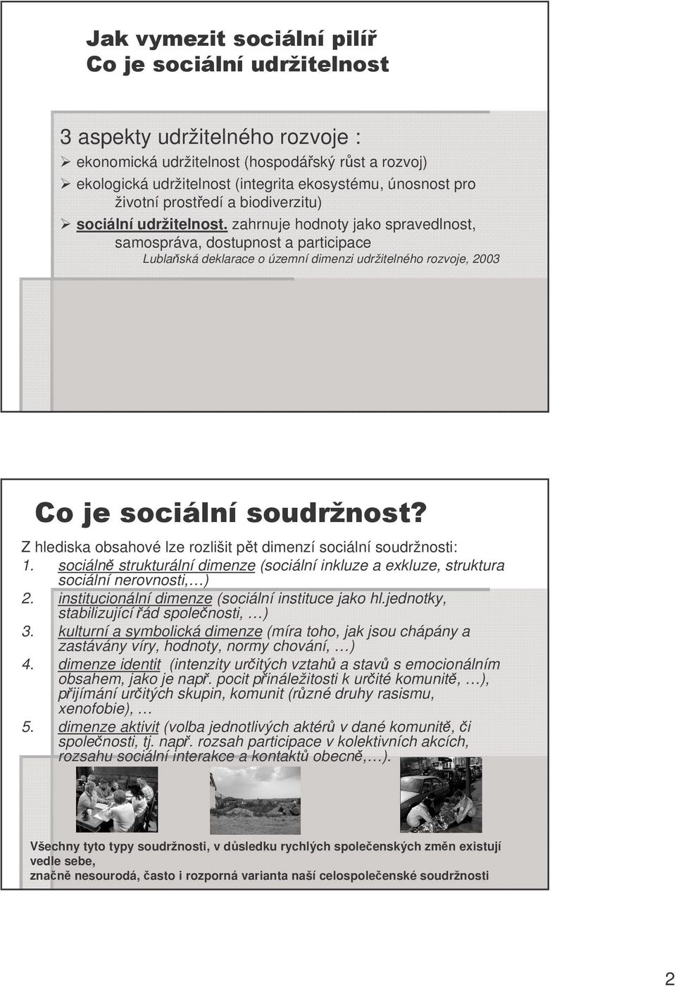 zahrnuje hodnoty jako spravedlnost, samospráva, dostupnost a participace Lubla ská deklarace o územní dimenzi udržitelného rozvoje, 2003 Z hlediska obsahové lze rozlišit p t dimenzí sociální