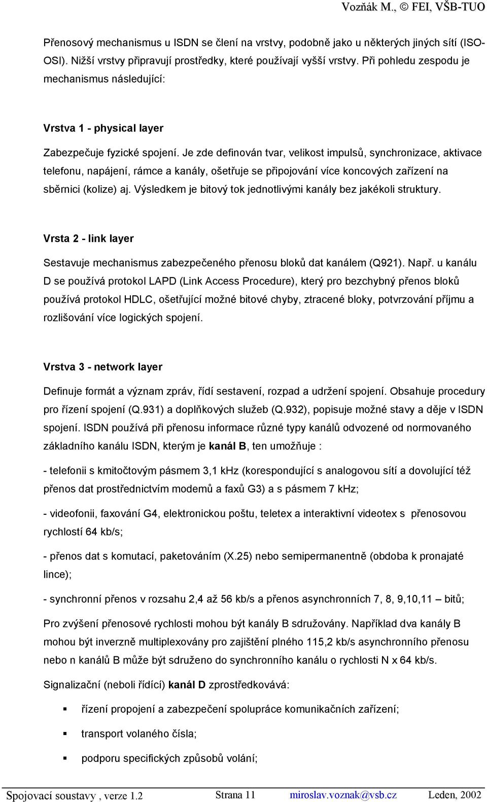 Je zde definován tvar, velikost impulsů, synchronizace, aktivace telefonu, napájení, rámce a kanály, ošetřuje se připojování více koncových zařízení na sběrnici (kolize) aj.