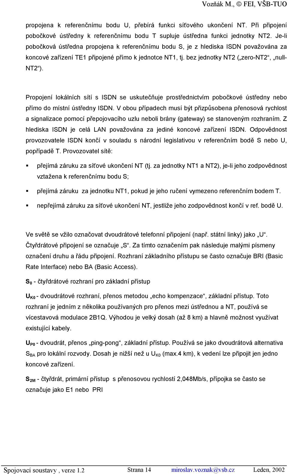 Propojení lokálních sítí s ISDN se uskutečňuje prostřednictvím pobočkové ústředny nebo přímo do místní ústředny ISDN.