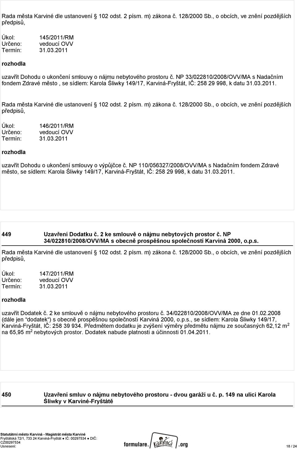 NP 33/022810/2008/OVV/MA s Nadačním fondem Zdravé město, se sídlem: Karola Śliwky 149/17, Karviná-Fryštát, IČ: 258 29 998, k datu 31.03.2011. Rada města Karviné dle ustanovení 102 odst. 2 písm.