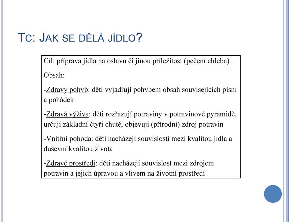 souvisejících písní a pohádek -Zdravá výživa: děti rozřazují potraviny v potravinové pyramidě, určují základní čtyři chutě,