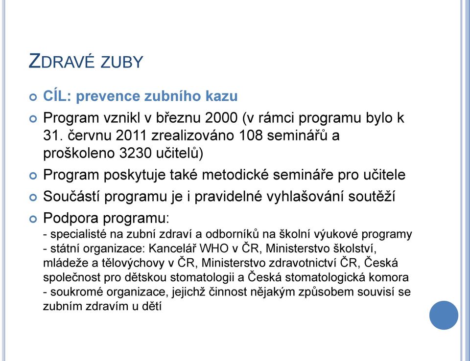 vyhlašování soutěţí Podpora programu: - specialisté na zubní zdraví a odborníků na školní výukové programy - státní organizace: Kancelář WHO v ČR, Ministerstvo