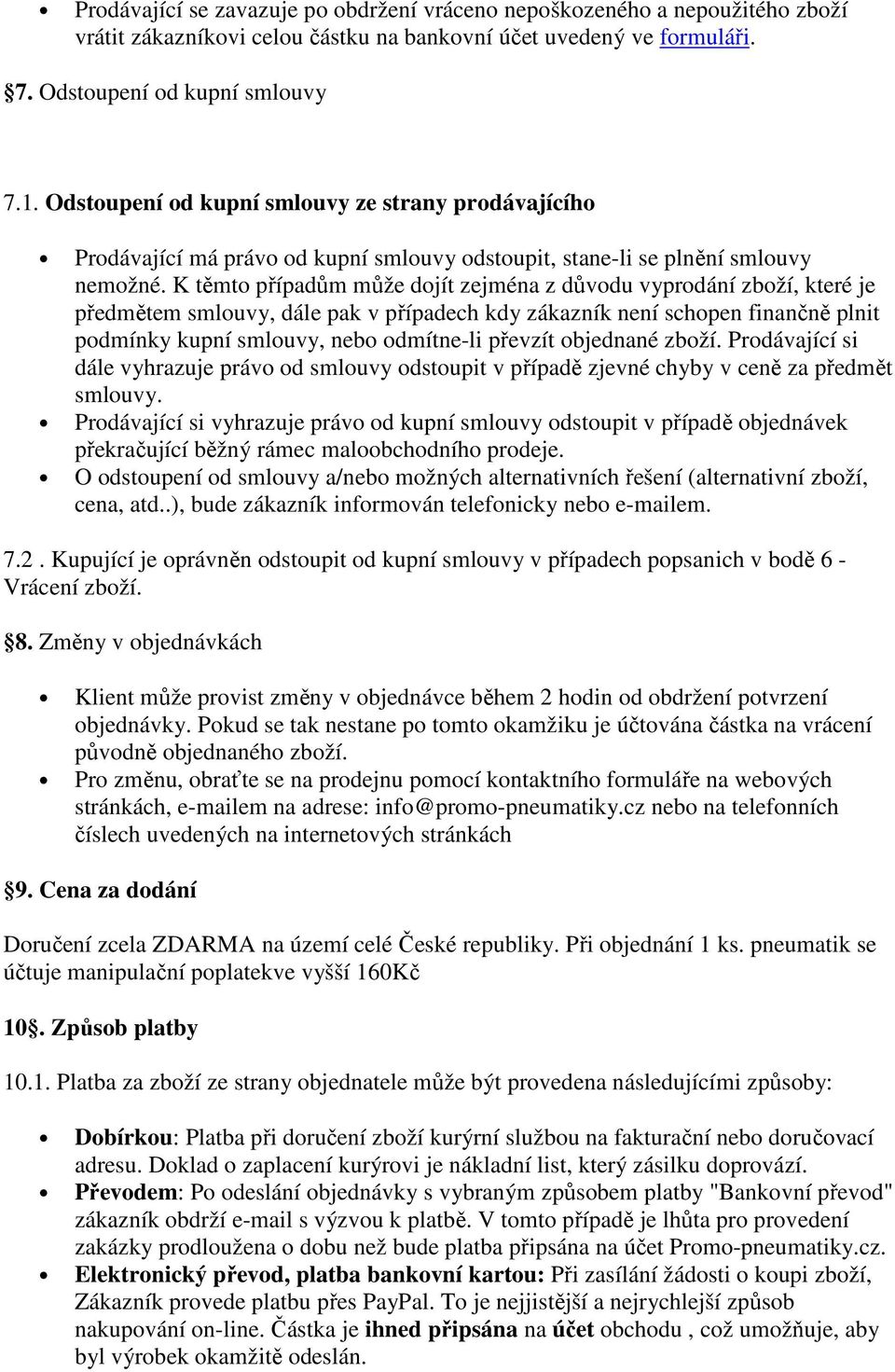 K těmto případům může dojít zejména z důvodu vyprodání zboží, které je předmětem smlouvy, dále pak v případech kdy zákazník není schopen finančně plnit podmínky kupní smlouvy, nebo odmítne-li převzít