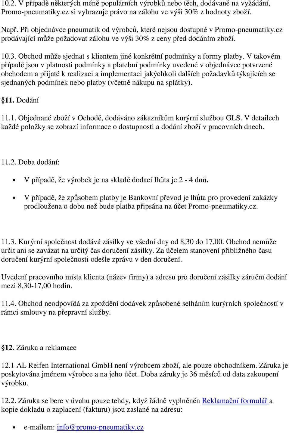 V takovém případě jsou v platnosti podmínky a platební podmínky uvedené v objednávce potvrzené obchodem a přijaté k realizaci a implementaci jakýchkoli dalších požadavků týkajících se sjednaných