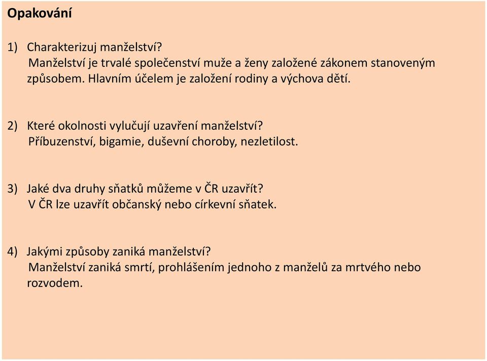 Příbuzenství, bigamie, duševní choroby, nezletilost. 3) Jaké dva druhy sňatků můžeme v ČR uzavřít?