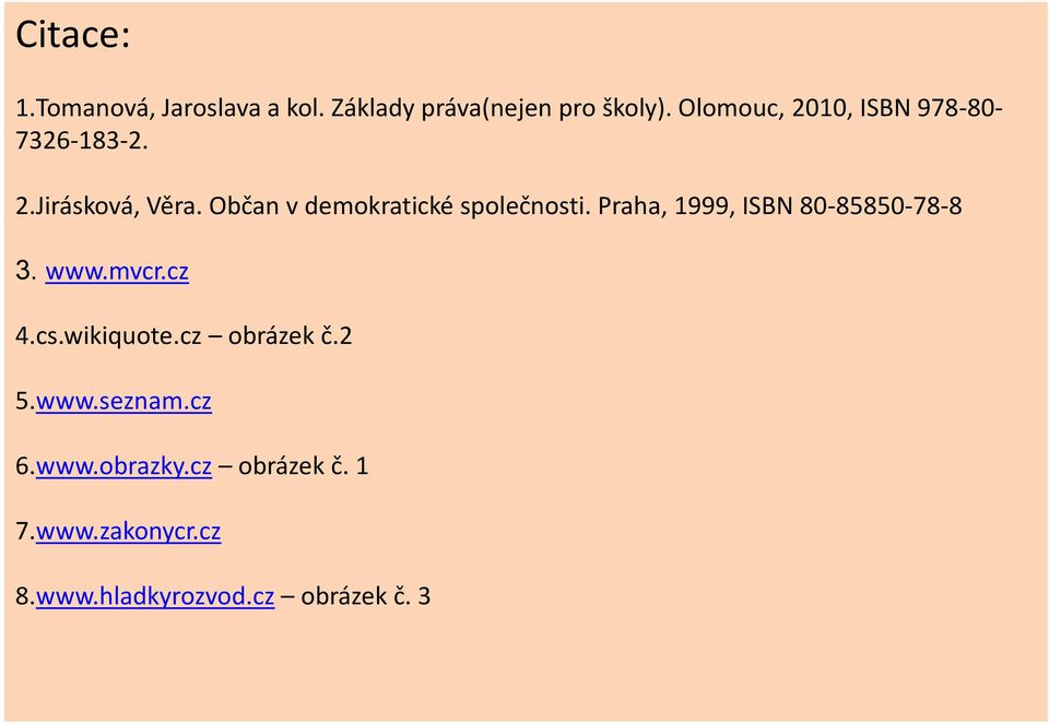 Občan v demokratické společnosti. Praha, 1999, ISBN 80-85850-78-8 3. www.mvcr.cz 4.