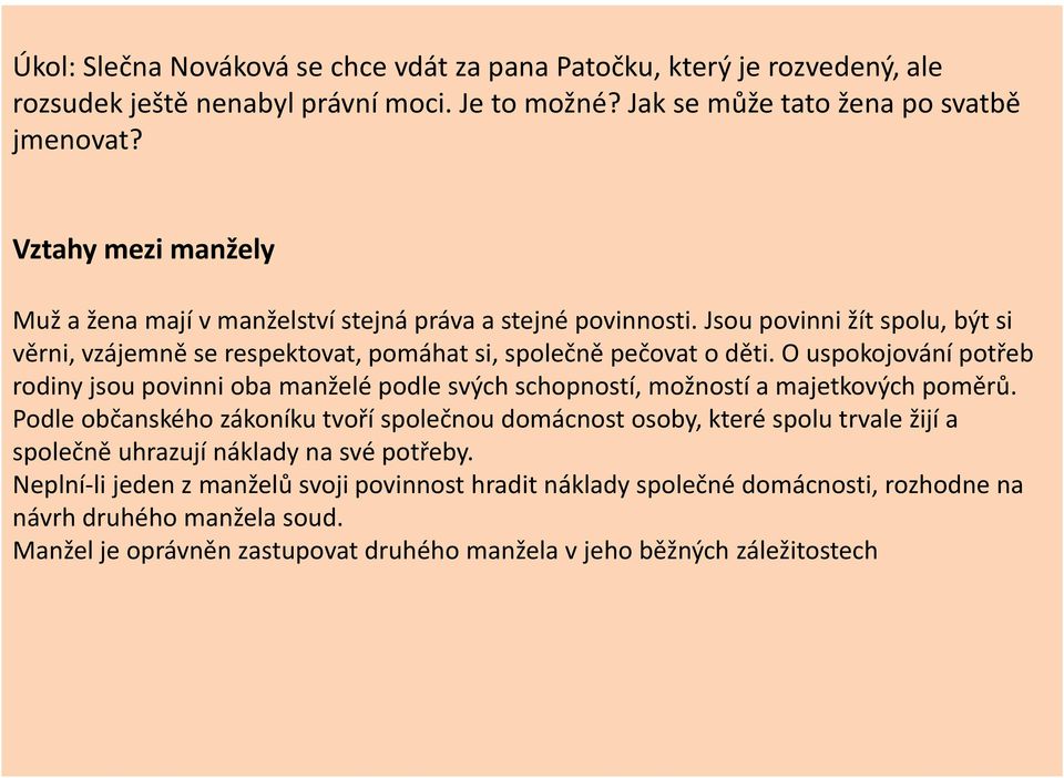 O uspokojování potřeb rodiny jsou povinni oba manželé podle svých schopností, možností a majetkových poměrů.