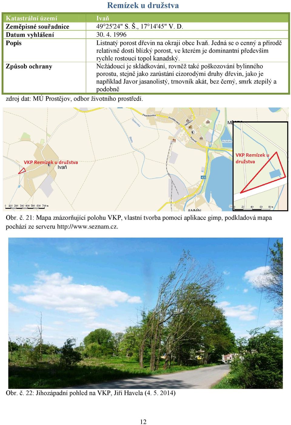 Nežádoucí je skládkování, rovněž také poškozování bylinného porostu, stejně jako zarůstání cizorodými druhy dřevin, jako je například Javor jasanolistý,