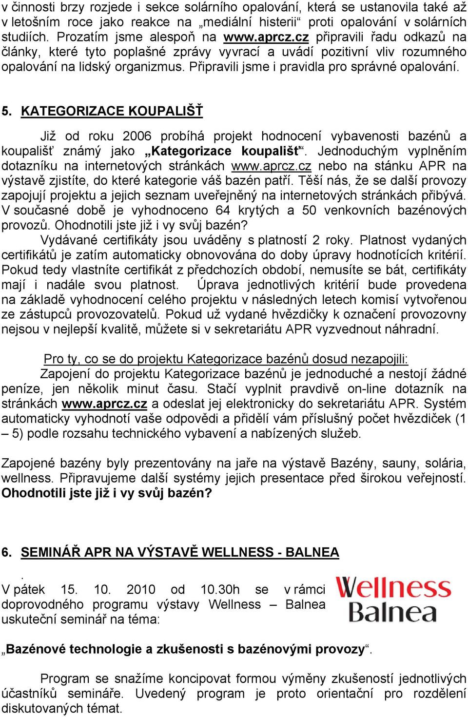 KATEGORIZACE KOUPALIŠŤ Již od roku 2006 probíhá projekt hodnocení vybavenosti bazénů a koupališť známý jako Kategorizace koupališť. Jednoduchým vyplněním dotazníku na internetových stránkách www.