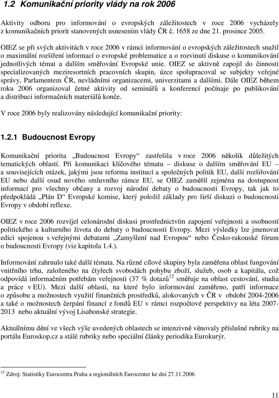 OIEZ se při svých aktivitách v roce 2006 v rámci informování o evropských záležitostech snažil o maximální rozšíření informací o evropské problematice a o rozvinutí diskuse o komunikování