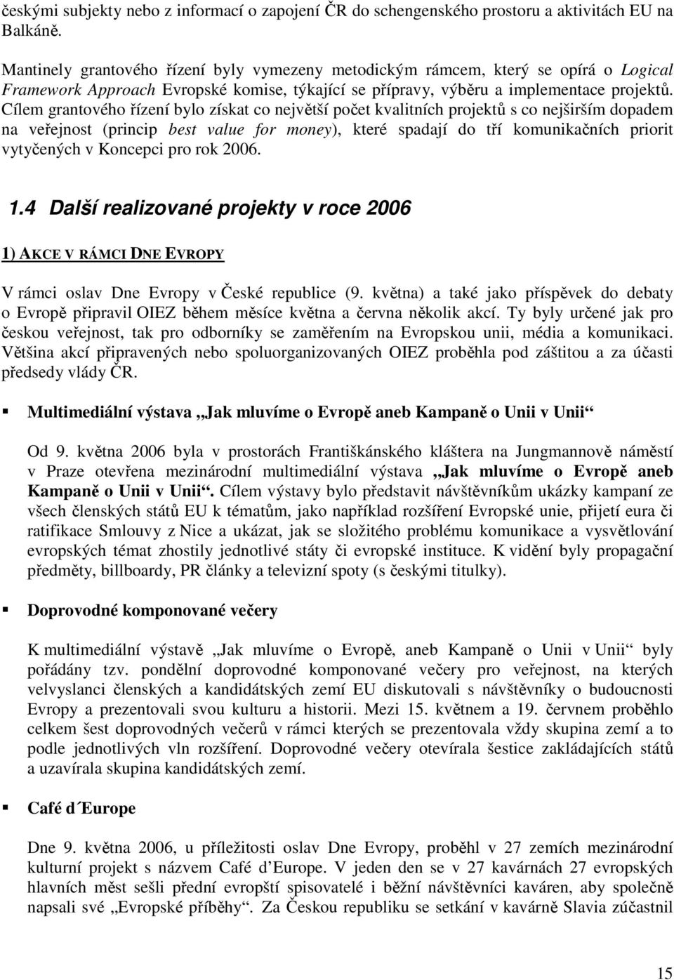 Cílem grantového řízení bylo získat co největší počet kvalitních projektů s co nejširším dopadem na veřejnost (princip best value for money), které spadají do tří komunikačních priorit vytyčených v