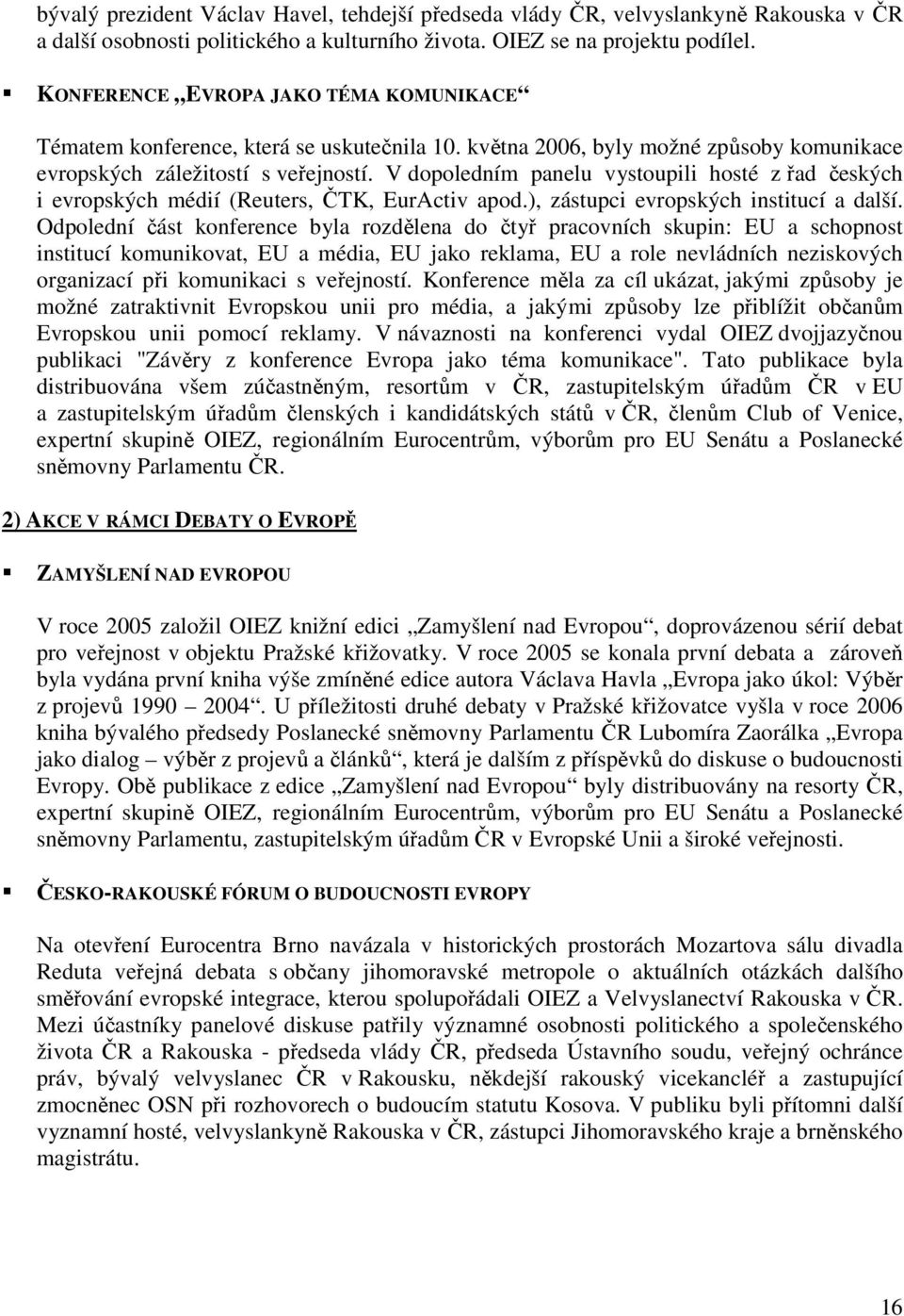 V dopoledním panelu vystoupili hosté z řad českých i evropských médií (Reuters, ČTK, EurActiv apod.), zástupci evropských institucí a další.