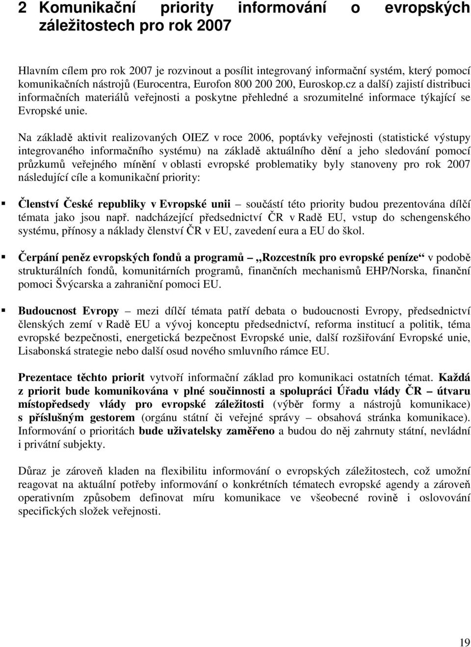 Na základě aktivit realizovaných OIEZ v roce 2006, poptávky veřejnosti (statistické výstupy integrovaného informačního systému) na základě aktuálního dění a jeho sledování pomocí průzkumů veřejného