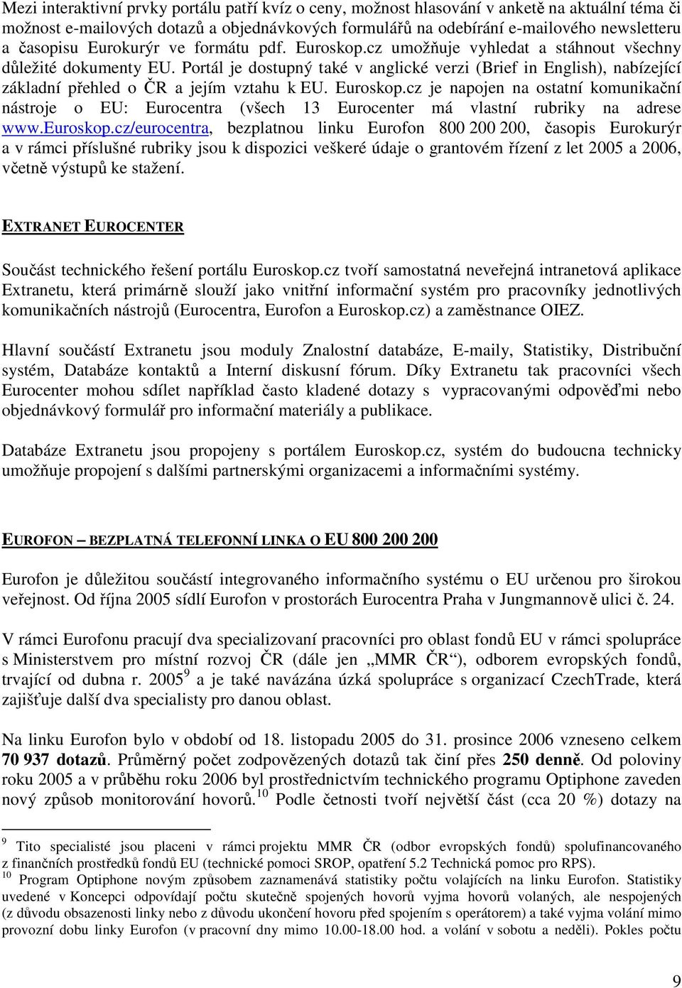 Portál je dostupný také v anglické verzi (Brief in English), nabízející základní přehled o ČR a jejím vztahu k EU. Euroskop.