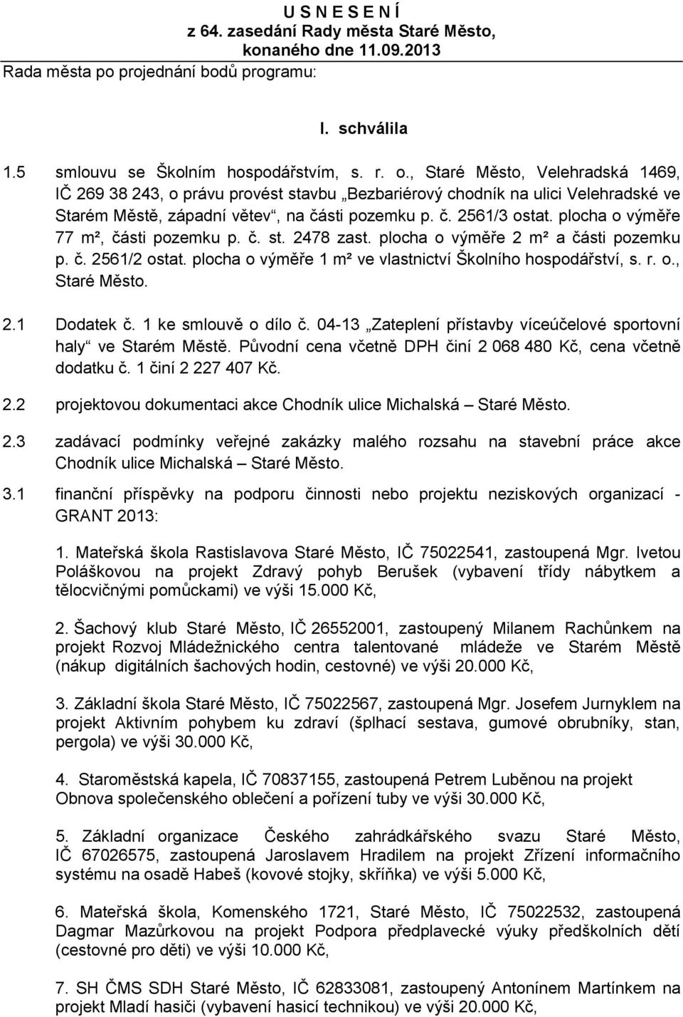 plocha o výměře 77 m², části pozemku p. č. st. 2478 zast. plocha o výměře 2 m² a části pozemku p. č. 2561/2 ostat. plocha o výměře 1 m² ve vlastnictví Školního hospodářství, s. r. o., Staré Město. 2.1 Dodatek č.