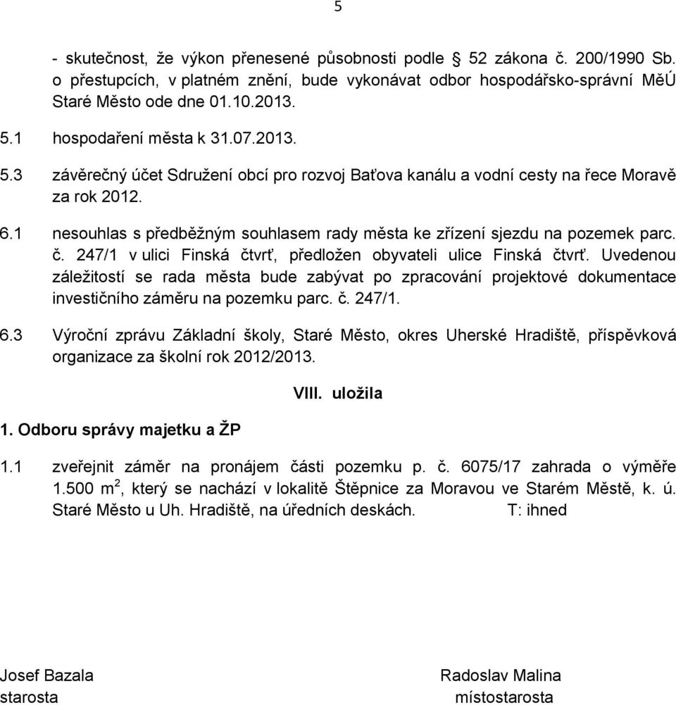 247/1 v ulici Finská čtvrť, předložen obyvateli ulice Finská čtvrť. Uvedenou záležitostí se rada města bude zabývat po zpracování projektové dokumentace investičního záměru na pozemku parc. č. 247/1.