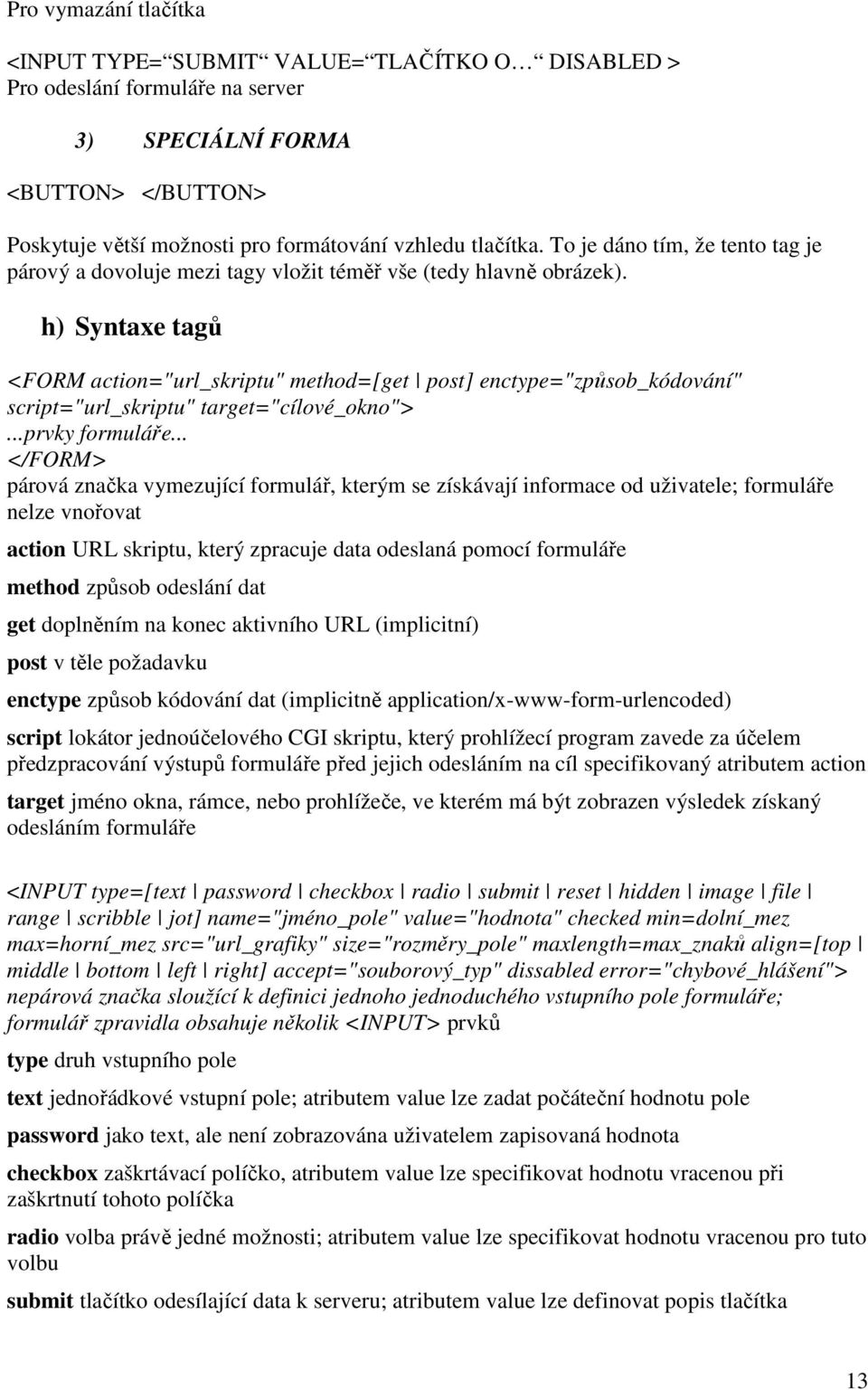 h) Syntaxe tagů <FORM action="url_skriptu" method=[get post] enctype="způsob_kódování" script="url_skriptu" target="cílové_okno">...prvky formuláře.