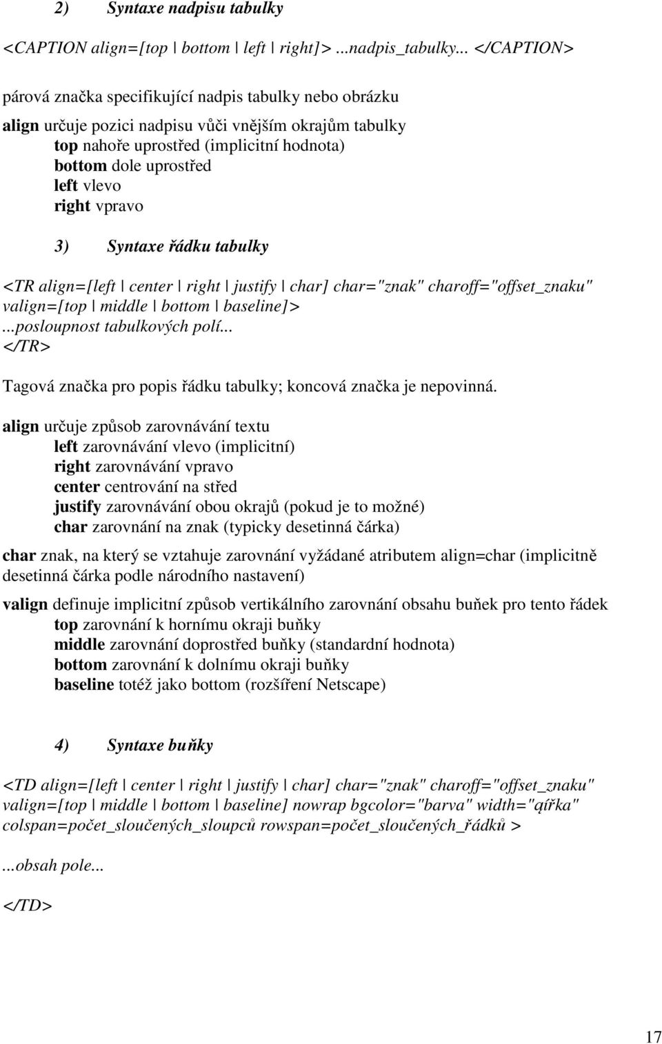 vlevo right vpravo 3) Syntaxe řádku tabulky <TR align=[left center right justify char] char="znak" charoff="offset_znaku" valign=[top middle bottom baseline]>...posloupnost tabulkových polí.