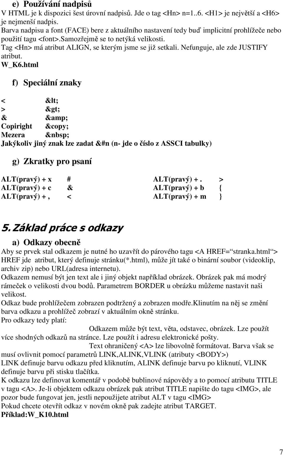 Tag <Hn> má atribut ALIGN, se kterým jsme se již setkali. Nefunguje, ale zde JUSTIFY atribut. W_K6.