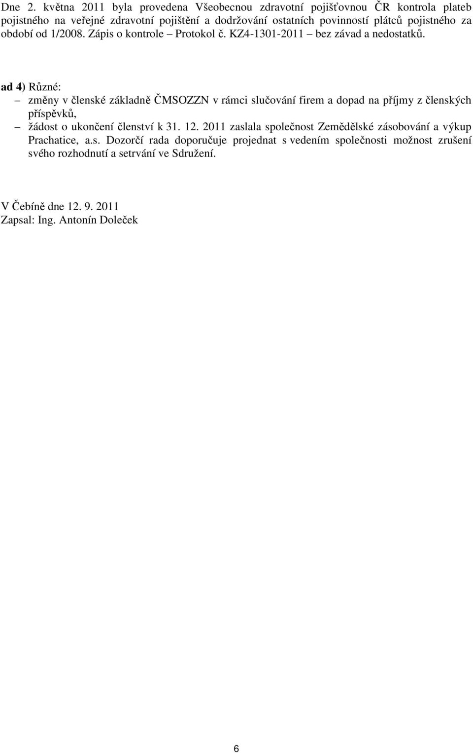 pojistného za období od 1/2008. Zápis o kontrole Protokol č. KZ4-1301-2011 bez závad a nedostatků.