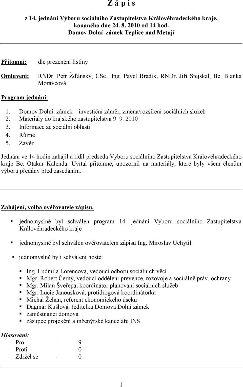 Domov Dolní zámek investiční záměr, změna/rozšíření sociálních sluţeb 2. Materiály do krajského zastupitelstva 9. 9. 2010 3. Informace ze sociální oblasti 4. Různé 5.