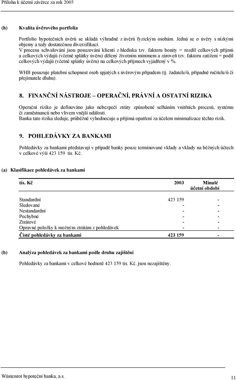 faktoru zatížení = podíl celkových výdajů (včetně splátky úvěru) na celkových příjmech vyjádřený v %. WHB posuzuje platební schopnost osob spjatých s úvěrovým případem (tj.