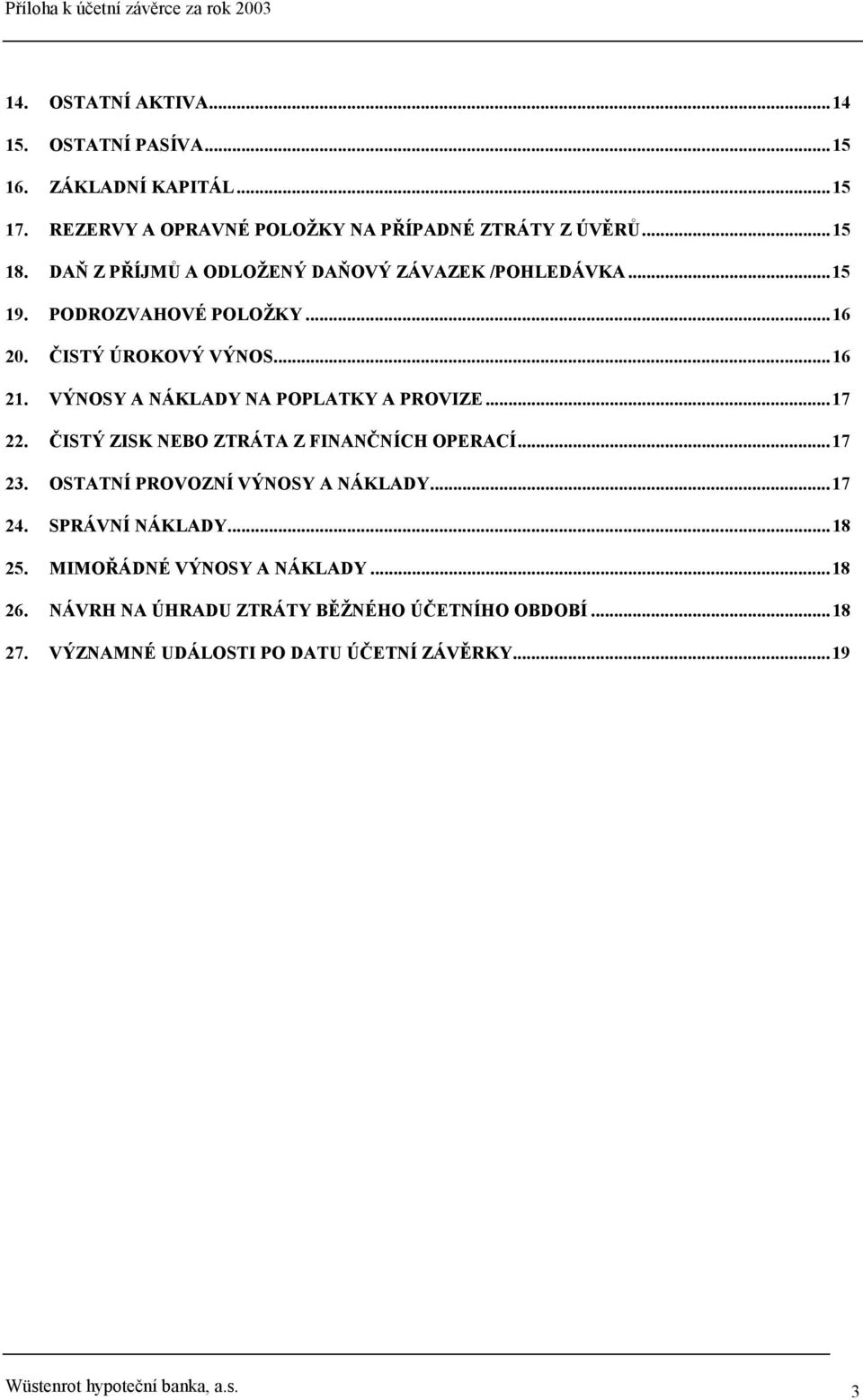 VÝNOSY A NÁKLADY NA POPLATKY A PROVIZE...17 22. ČISTÝ ZISK NEBO ZTRÁTA Z FINANČNÍCH OPERACÍ...17 23. OSTATNÍ PROVOZNÍ VÝNOSY A NÁKLADY...17 24.