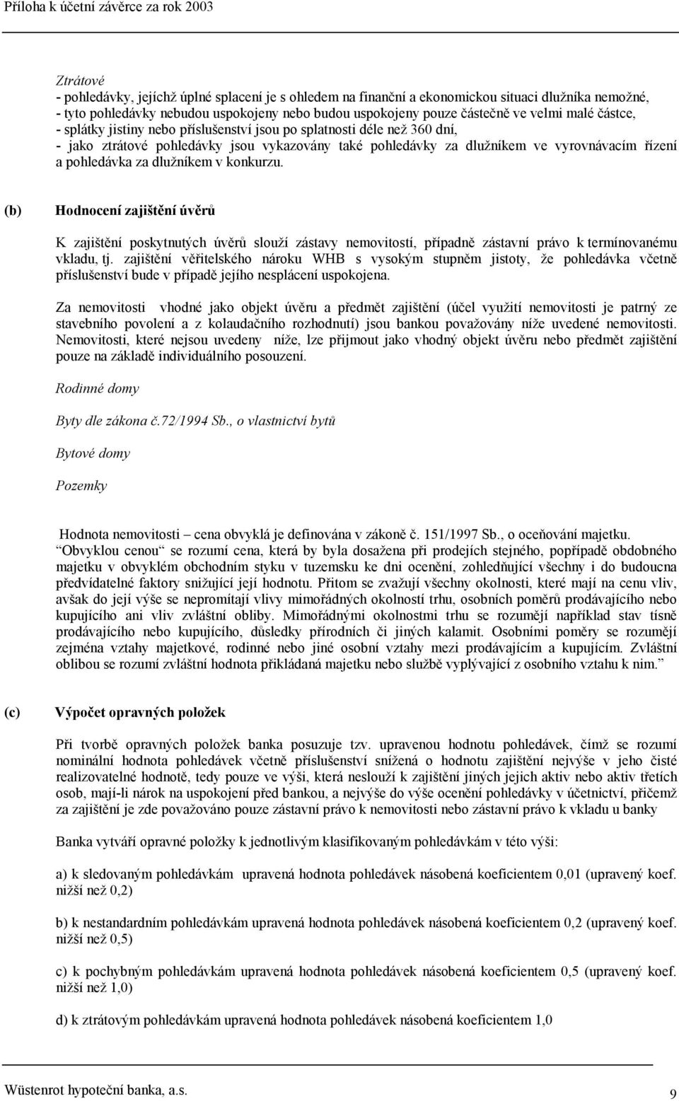 dlužníkem v konkurzu. (b) Hodnocení zajištění úvěrů K zajištění poskytnutých úvěrů slouží zástavy nemovitostí, případně zástavní právo k termínovanému vkladu, tj.