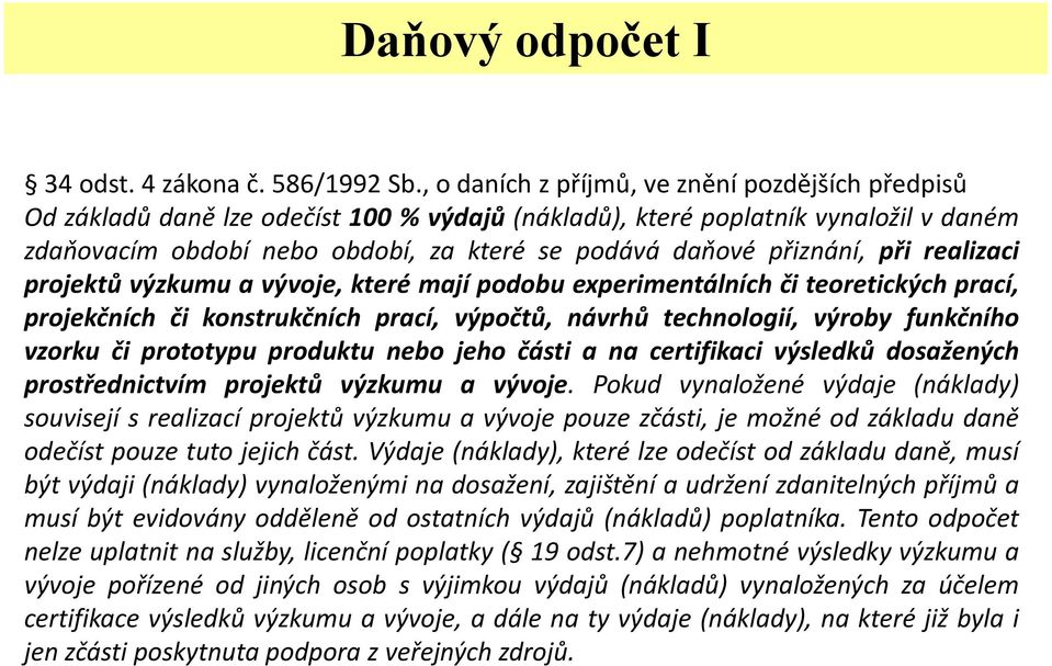 přiznání, při realizaci projektů výzkumu a vývoje, které mají podobu experimentálních či teoretických prací, projekčních či konstrukčních prací, výpočtů, návrhů technologií, výroby funkčního vzorku