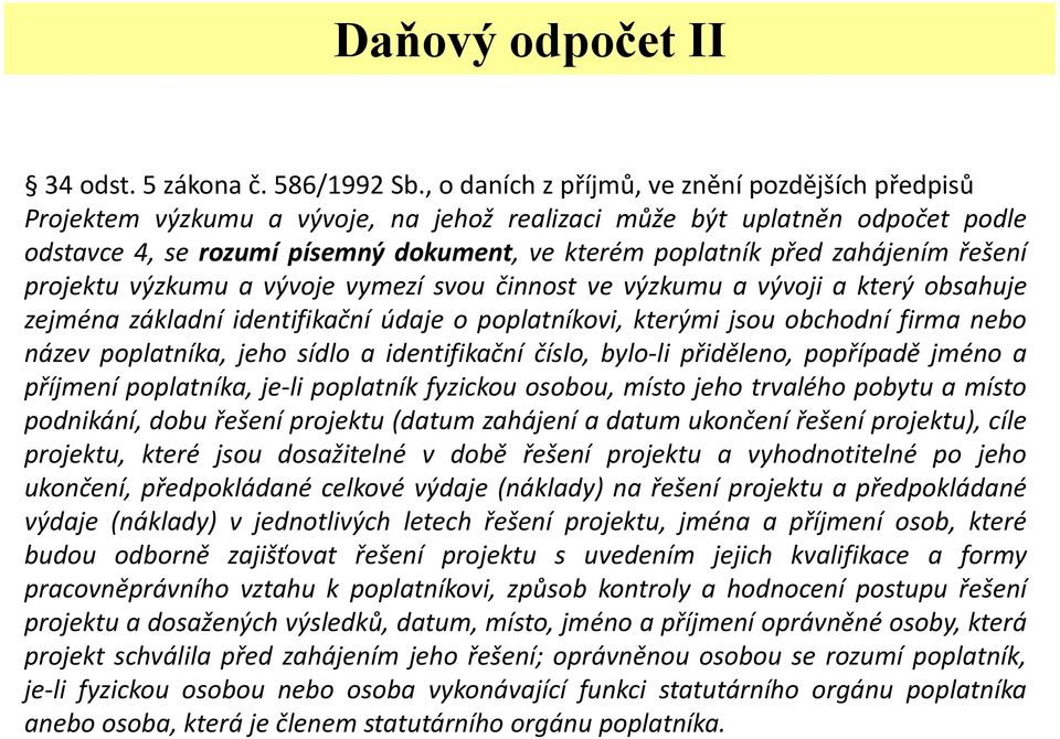 zahájením řešení projektu výzkumu a vývoje vymezí svou činnost ve výzkumu a vývoji a který obsahuje zejména základní identifikační údaje o poplatníkovi, kterými jsou obchodní firma nebo název