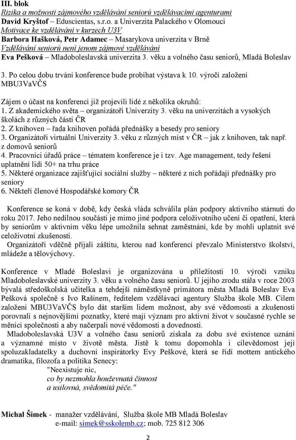 nosti zájmového vzdělávání seniorů vzdělávacími agenturami David Kryštof Eduscientas, s.r.o. a Univerzita Palackého v Olomouci Motivace ke vzdělávání v kurzech U3V Barbora Hašková, Petr Adamec