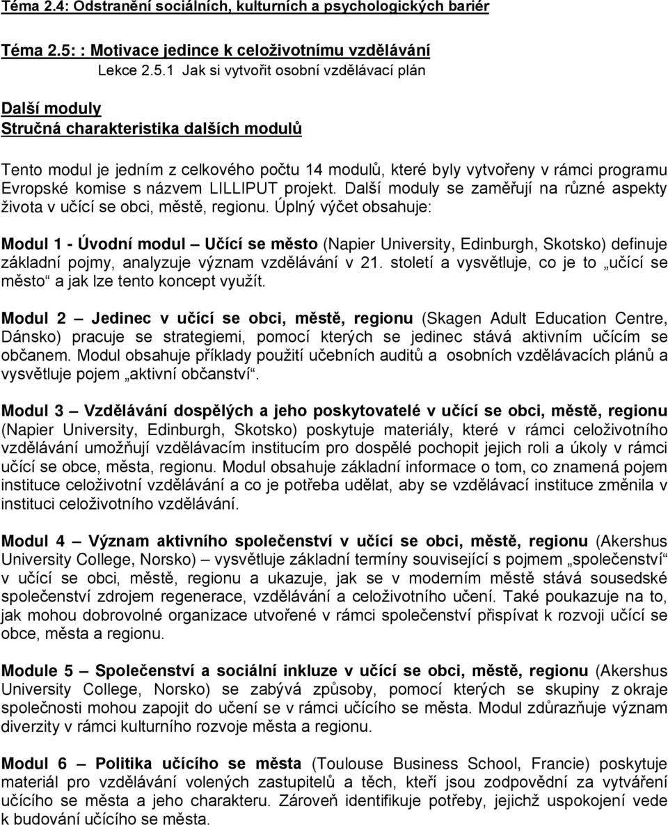 1 Jak si vytvořit osobní vzdělávací plán Další moduly Stručná charakteristika dalších modulů Tento modul je jedním z celkového počtu 14 modulů, které byly vytvořeny v rámci programu Evropské komise s