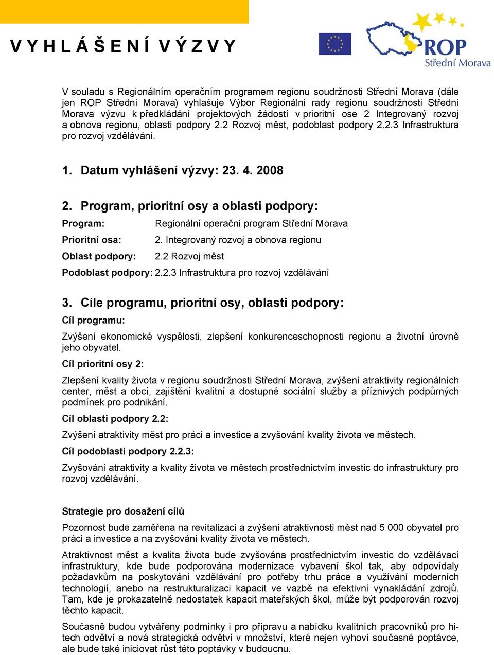 Datum vyhlášení výzvy: 23. 4. 2008 2. Program, prioritní osy a oblasti podpory: Program: Regionální operační program Střední Morava Prioritní osa: 2.