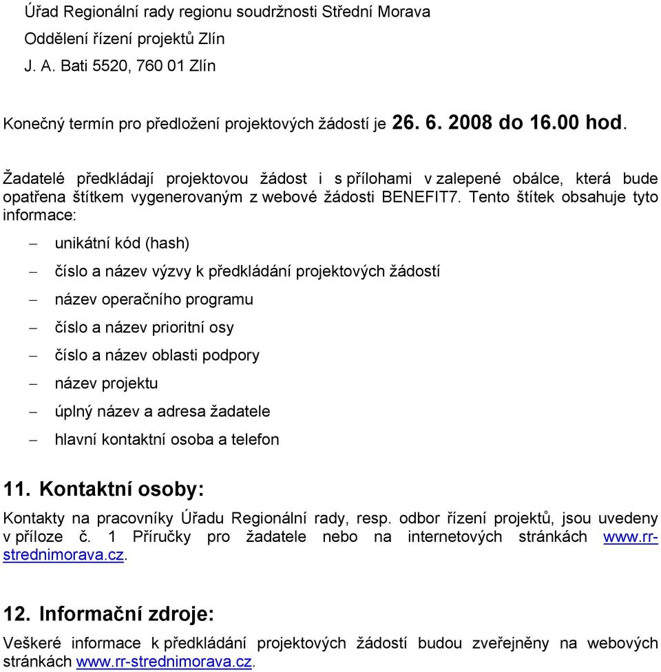 Tento štítek obsahuje tyto informace: unikátní kód (hash) číslo a název výzvy k předkládání projektových žádostí název operačního programu číslo a název prioritní osy číslo a název oblasti podpory