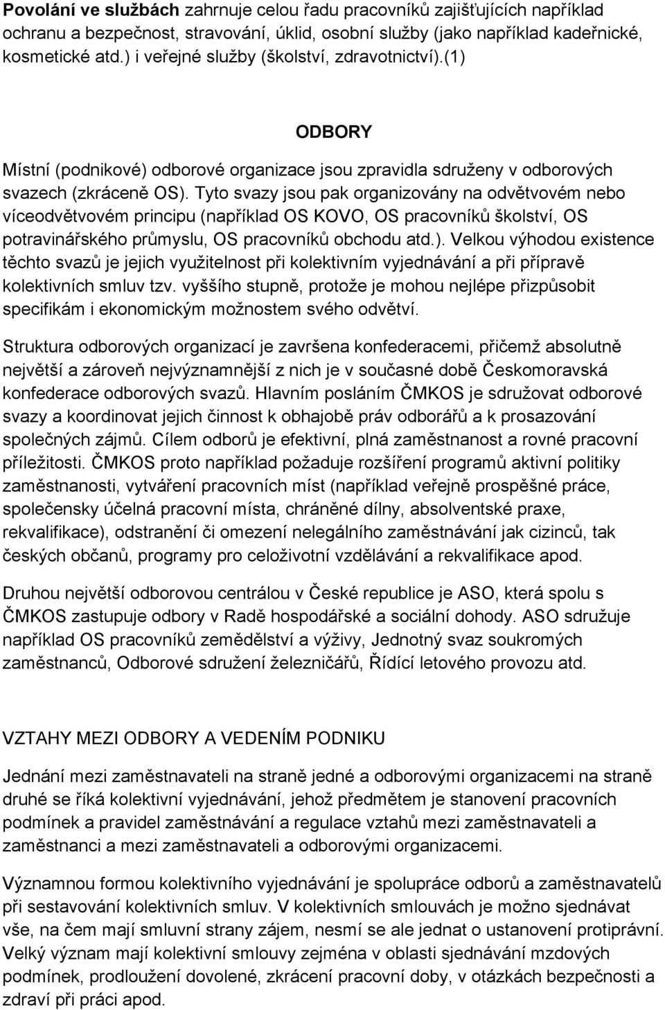 Tyto svazy jsou pak organizovány na odvětvovém nebo víceodvětvovém principu (například OS KOVO, OS pracovníků školství, OS potravinářského průmyslu, OS pracovníků obchodu atd.).