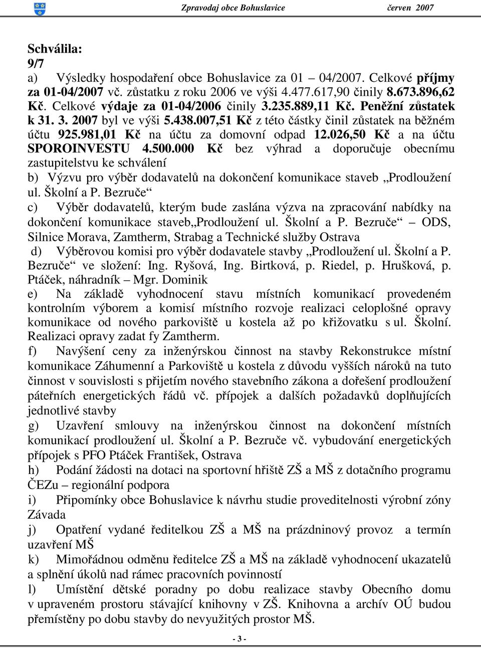 026,50 Kč a na účtu SPOROINVESTU 4.500.000 Kč bez výhrad a doporučuje obecnímu zastupitelstvu ke schválení b) Výzvu pro výběr dodavatelů na dokončení komunikace staveb Prodloužení ul. Školní a P.